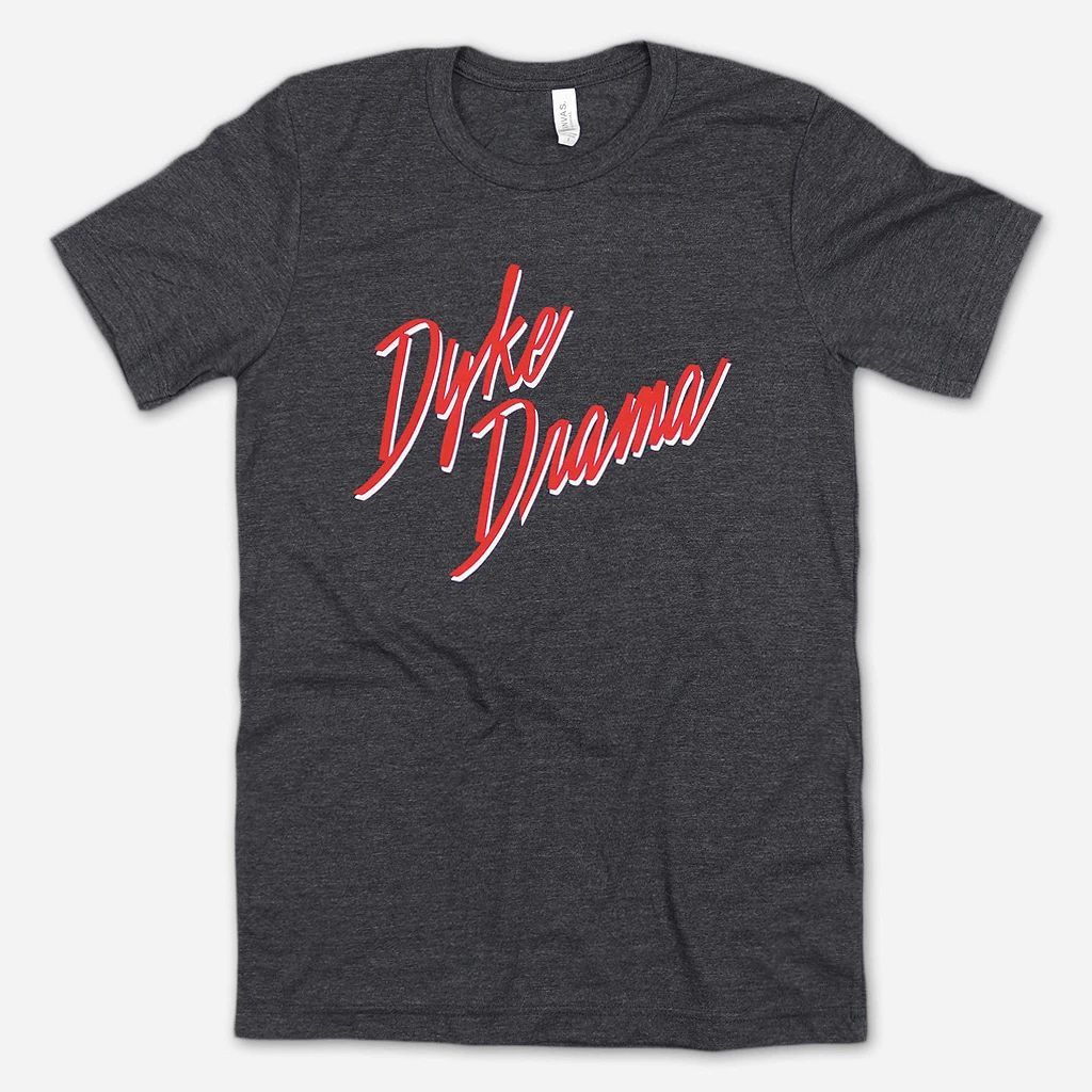 Autostraddle Dyke Drama Tee New Merch 1 Autostraddle Dyke Drama Tee New Merch
